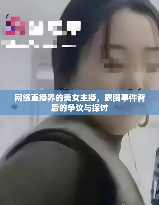 網(wǎng)絡(luò)直播界的美女主播，露胸事件背后的爭(zhēng)議與探討