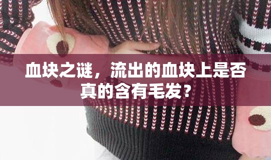 血塊之謎，流出的血塊上是否真的含有毛發(fā)？