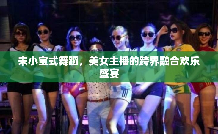 宋小寶式舞蹈，美女主播的跨界融合歡樂(lè)盛宴