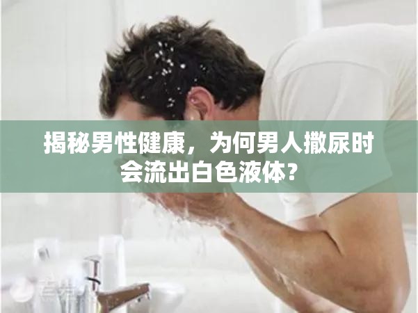 揭秘男性健康，為何男人撒尿時(shí)會流出白色液體？