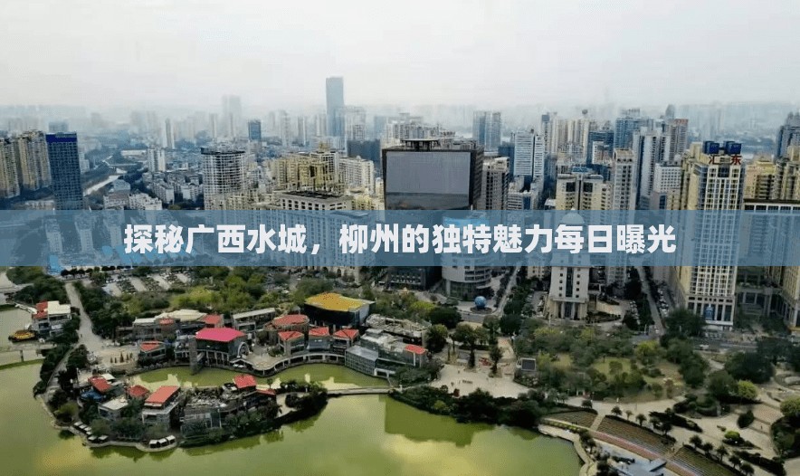探秘廣西水城，柳州的獨(dú)特魅力每日曝光