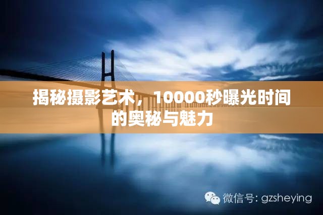 揭秘?cái)z影藝術(shù)，10000秒曝光時(shí)間的奧秘與魅力