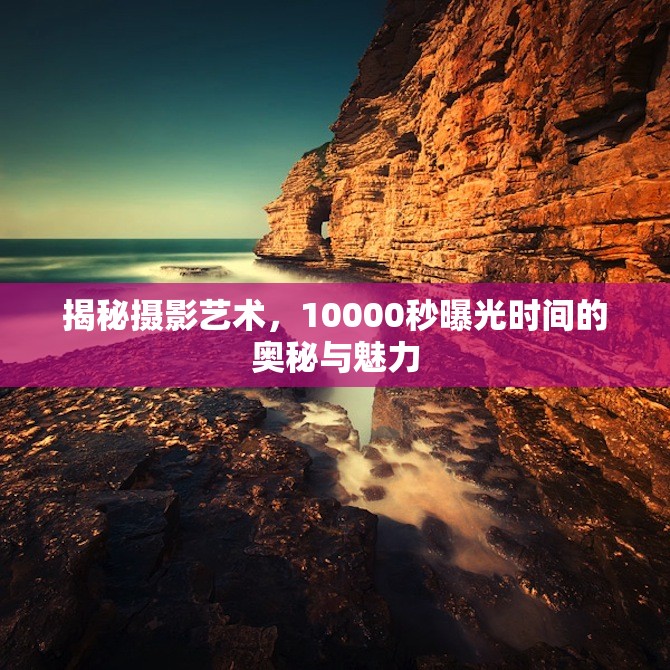 揭秘?cái)z影藝術(shù)，10000秒曝光時(shí)間的奧秘與魅力