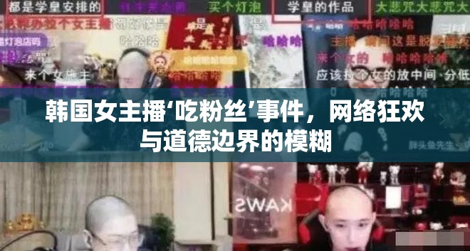 韓國(guó)女主播‘吃粉絲’事件，網(wǎng)絡(luò)狂歡與道德邊界的模糊