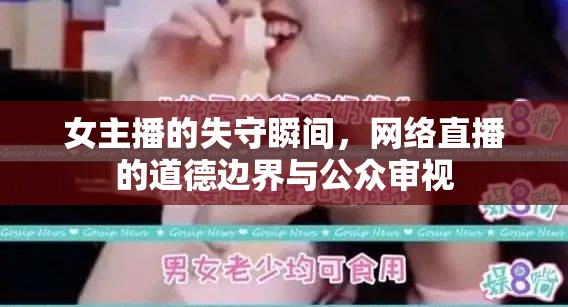 女主播的失守瞬間，網(wǎng)絡(luò)直播的道德邊界與公眾審視