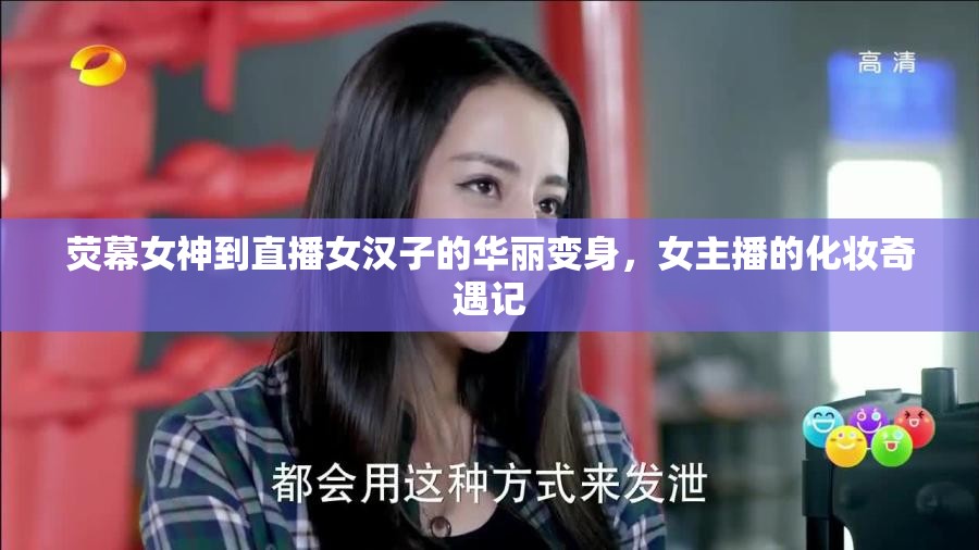 熒幕女神到直播女漢子的華麗變身，女主播的化妝奇遇記