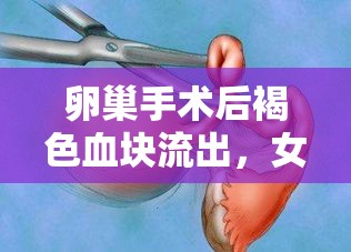 卵巢手術(shù)后褐色血塊流出，女性健康新知