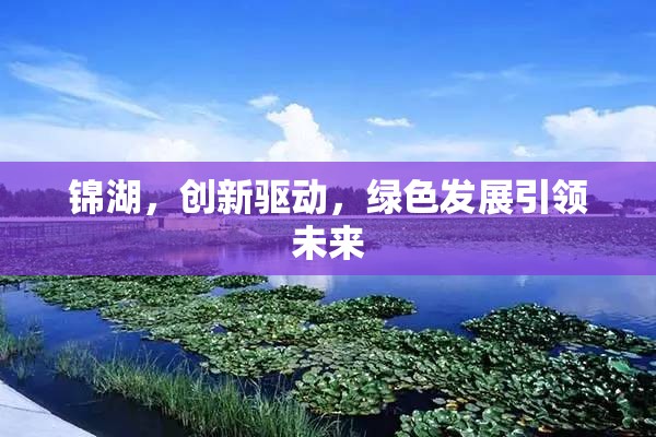 錦湖，創(chuàng)新驅動，綠色發(fā)展引領未來