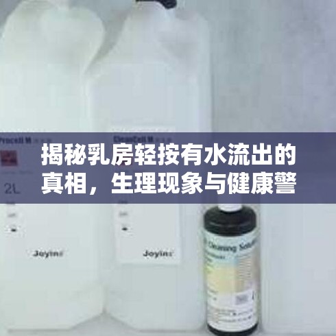 揭秘乳房輕按有水流出的真相，生理現(xiàn)象與健康警報