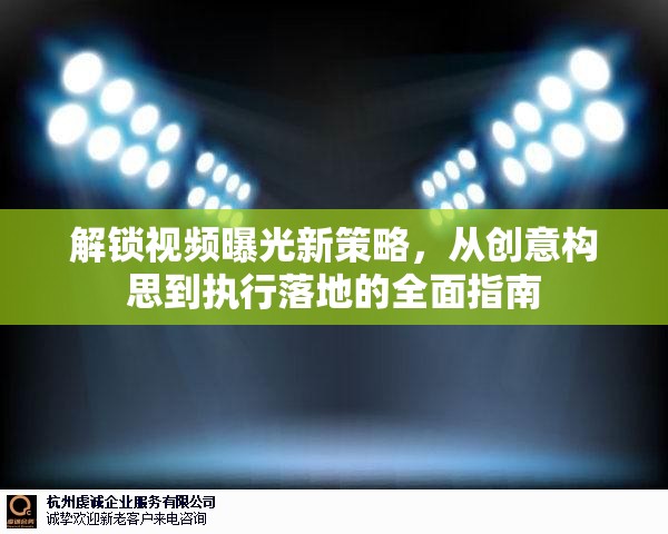 解鎖視頻曝光新策略，從創(chuàng)意構(gòu)思到執(zhí)行落地的全面指南