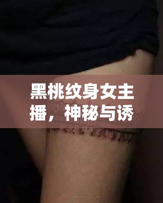 黑桃紋身女主播，神秘與誘惑的交織
