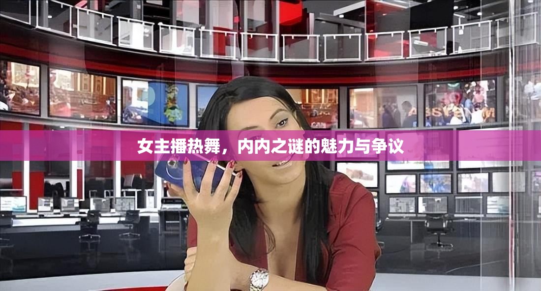 女主播熱舞，內(nèi)內(nèi)之謎的魅力與爭(zhēng)議