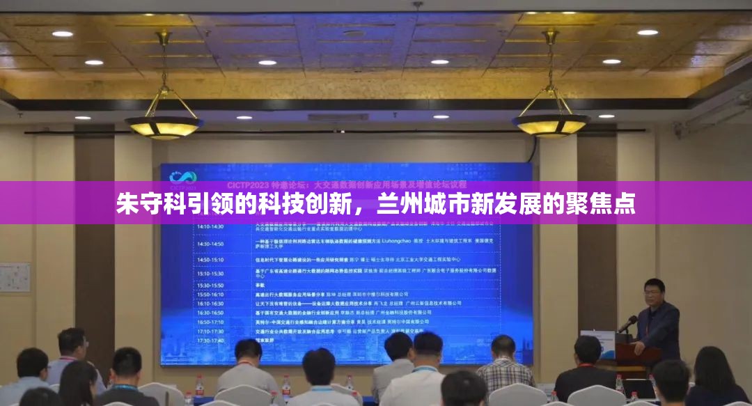 朱守科引領(lǐng)的科技創(chuàng)新，蘭州城市新發(fā)展的聚焦點(diǎn)