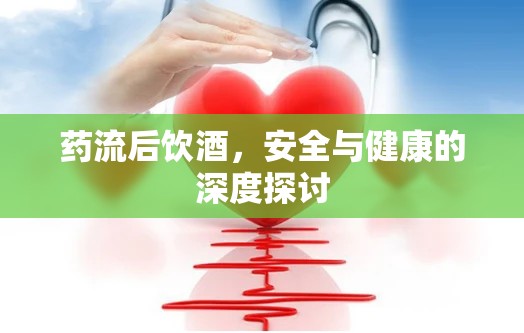 藥流后飲酒，安全與健康的深度探討
