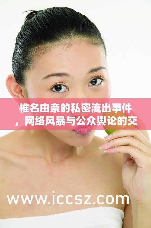 椎名由奈的私密流出事件，網(wǎng)絡(luò)風(fēng)暴與公眾輿論的交織