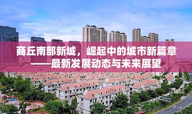 商丘南部新城，崛起中的城市新篇章——最新發(fā)展動(dòng)態(tài)與未來(lái)展望