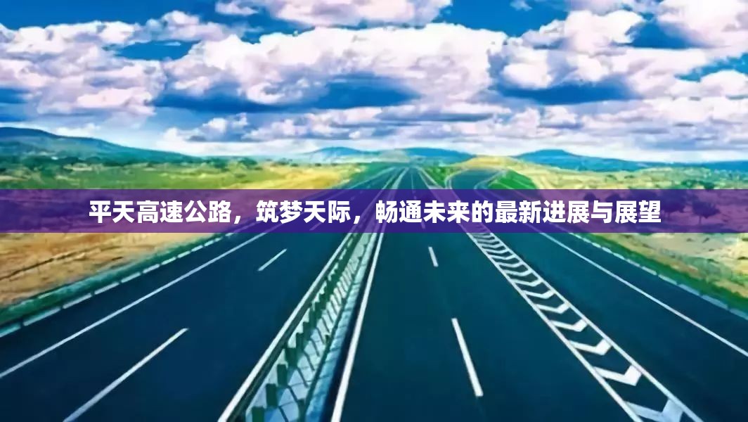 平天高速公路，筑夢天際，暢通未來的最新進(jìn)展與展望