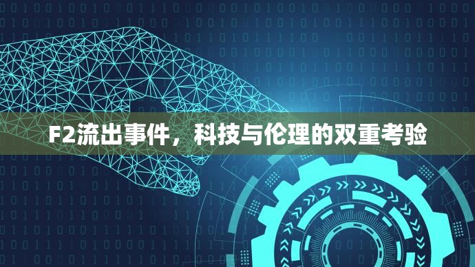 F2流出事件，科技與倫理的雙重考驗(yàn)