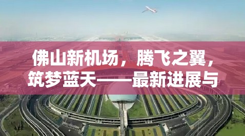 佛山新機(jī)場(chǎng)，騰飛之翼，筑夢(mèng)藍(lán)天——最新進(jìn)展與未來(lái)展望