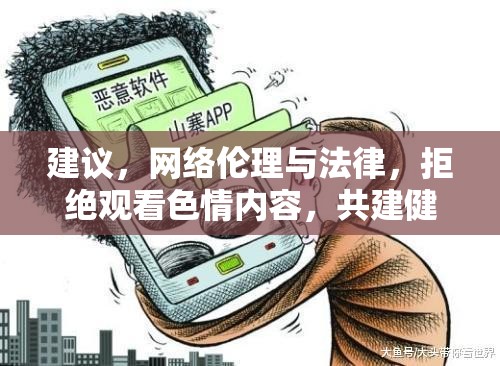 建議，網(wǎng)絡(luò)倫理與法律，拒絕觀看色情內(nèi)容，共建健康網(wǎng)絡(luò)環(huán)境