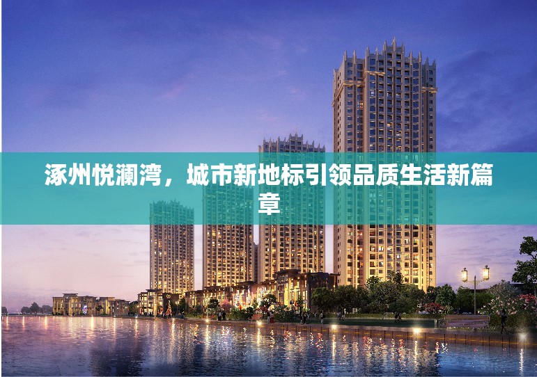 涿州悅瀾灣，城市新地標(biāo)引領(lǐng)品質(zhì)生活新篇章
