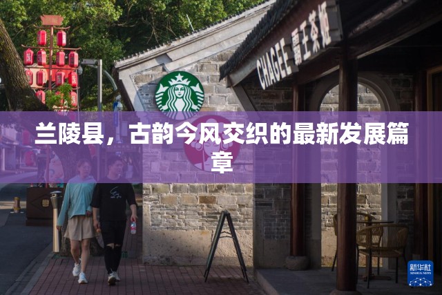 蘭陵縣，古韻今風(fēng)交織的最新發(fā)展篇章