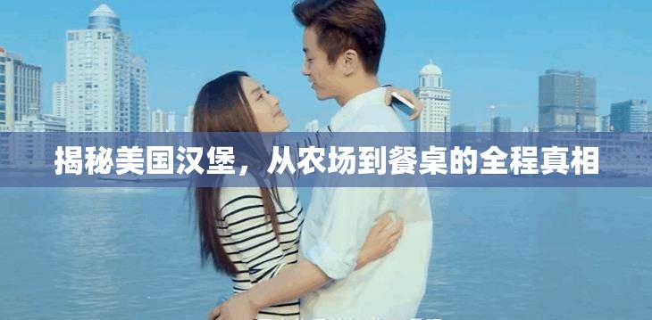揭秘美國漢堡，從農(nóng)場(chǎng)到餐桌的全程真相