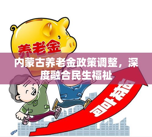 內(nèi)蒙古養(yǎng)老金政策調(diào)整，深度融合民生福祉