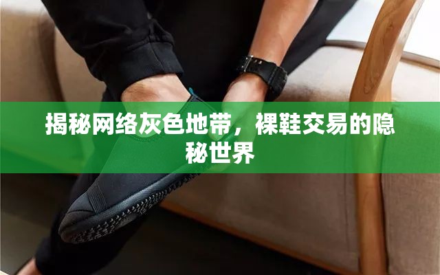 揭秘網(wǎng)絡(luò)灰色地帶，裸鞋交易的隱秘世界