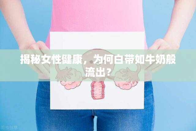揭秘女性健康，為何白帶如牛奶般流出？