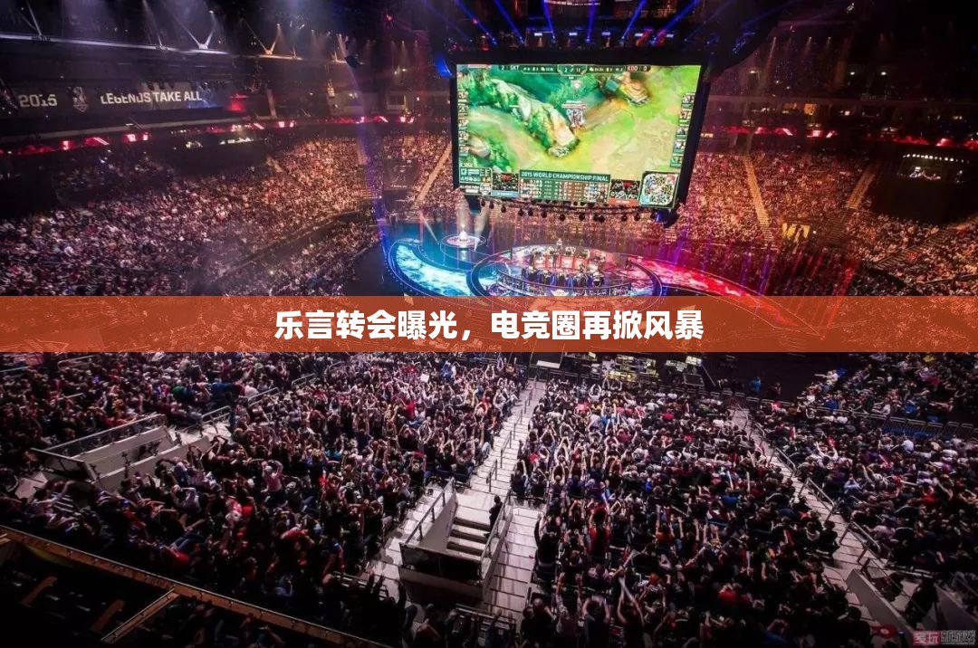 樂言轉(zhuǎn)會曝光，電競?cè)υ傧骑L(fēng)暴