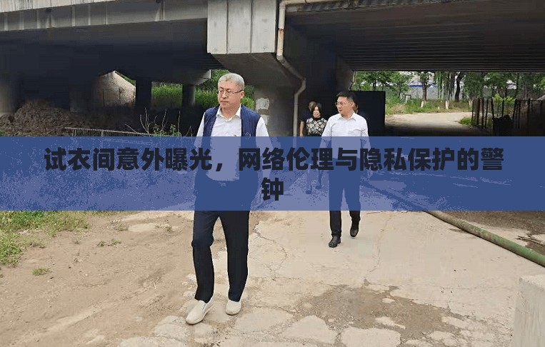 試衣間意外曝光，網(wǎng)絡(luò)倫理與隱私保護的警鐘