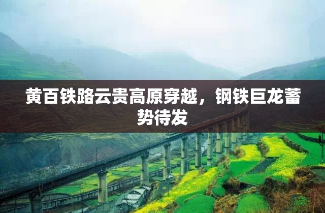 黃百鐵路云貴高原穿越，鋼鐵巨龍蓄勢(shì)待發(fā)