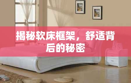 揭秘軟床框架，舒適背后的秘密