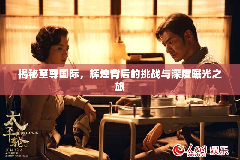 揭秘至尊國際，輝煌背后的挑戰(zhàn)與深度曝光之旅