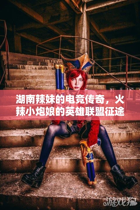 湖南辣妹的電競(jìng)傳奇，火辣小炮娘的英雄聯(lián)盟征途
