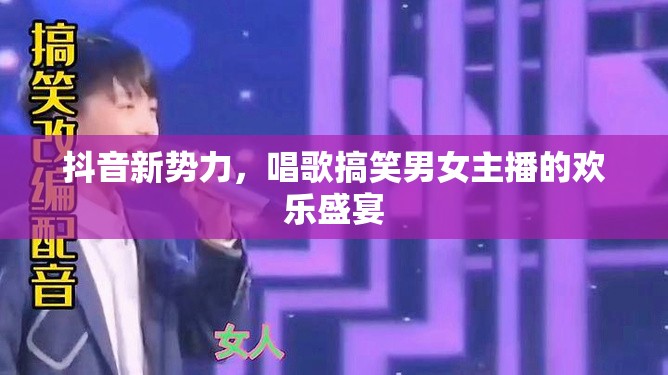 抖音新勢力，唱歌搞笑男女主播的歡樂盛宴