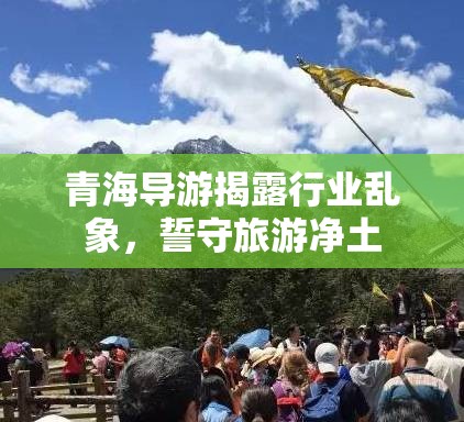 青海導(dǎo)游揭露行業(yè)亂象，誓守旅游凈土