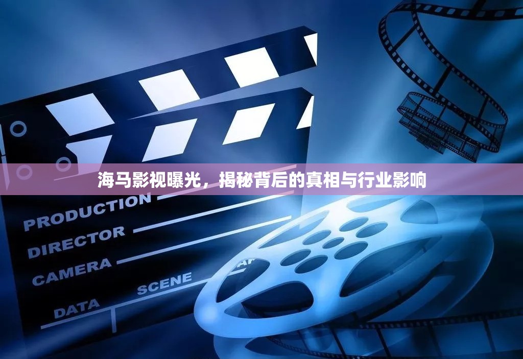 海馬影視曝光，揭秘背后的真相與行業(yè)影響