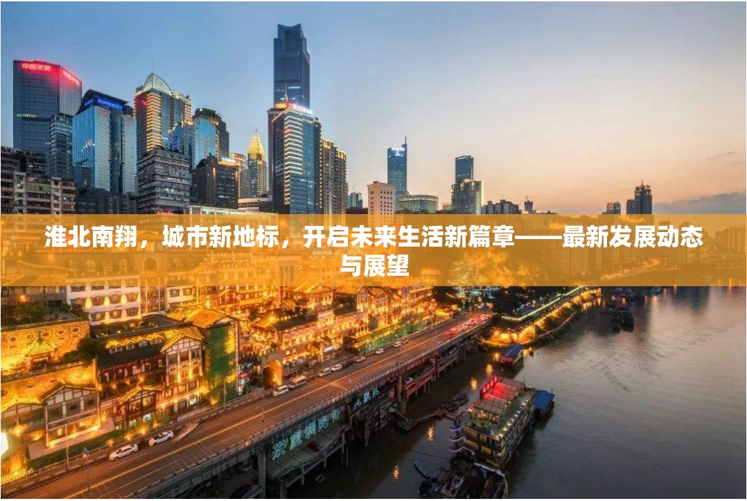 淮北南翔，城市新地標，開啟未來生活新篇章——最新發(fā)展動態(tài)與展望