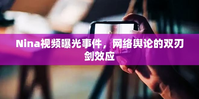 Nina視頻曝光事件，網(wǎng)絡輿論的雙刃劍效應