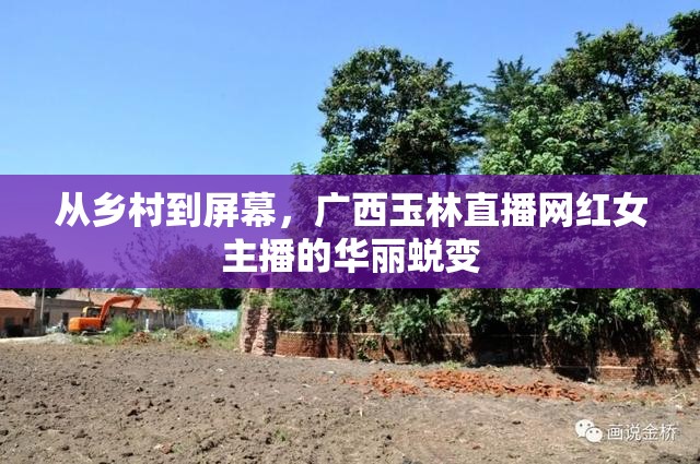 從鄉(xiāng)村到屏幕，廣西玉林直播網(wǎng)紅女主播的華麗蛻變