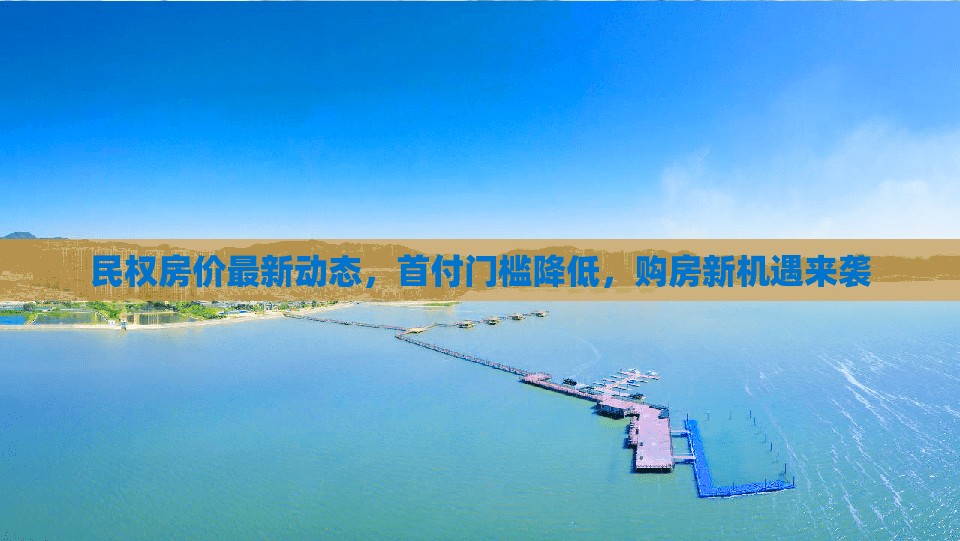 民權(quán)房價最新動態(tài)，首付門檻降低，購房新機遇來襲