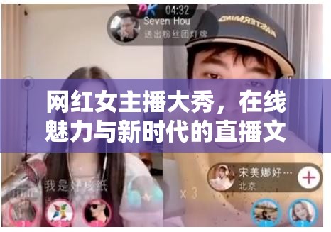 網(wǎng)紅女主播大秀，在線魅力與新時代的直播文化