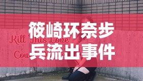 筱崎環(huán)奈步兵流出事件，網(wǎng)絡風暴下的道德反思
