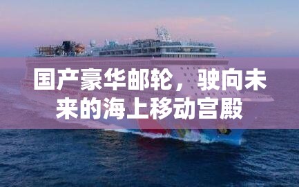 國產(chǎn)豪華郵輪，駛向未來的海上移動(dòng)宮殿
