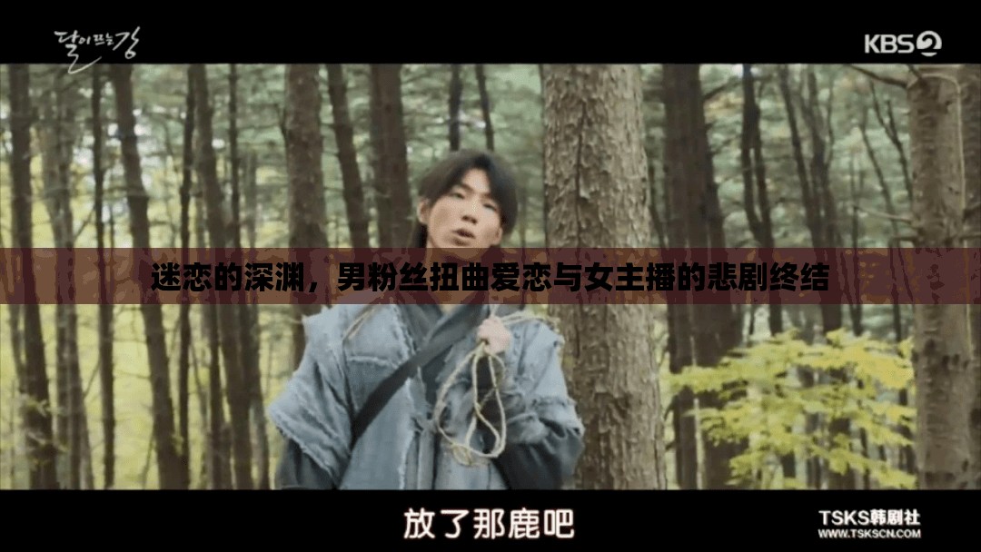 迷戀的深淵，男粉絲扭曲愛(ài)戀與女主播的悲劇終結(jié)