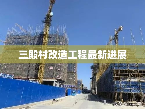 三殿村改造工程最新進(jìn)展