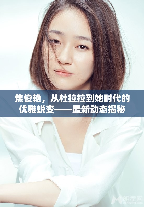 焦俊艷，從杜拉拉到她時(shí)代的優(yōu)雅蛻變——最新動(dòng)態(tài)揭秘