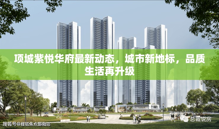 項城紫悅?cè)A府最新動態(tài)，城市新地標，品質(zhì)生活再升級